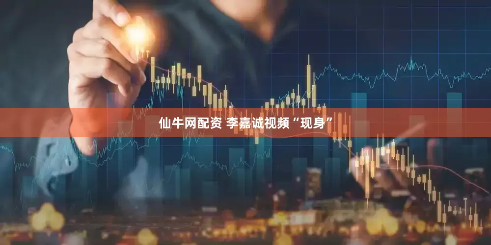 仙牛网配资 李嘉诚视频“现身”