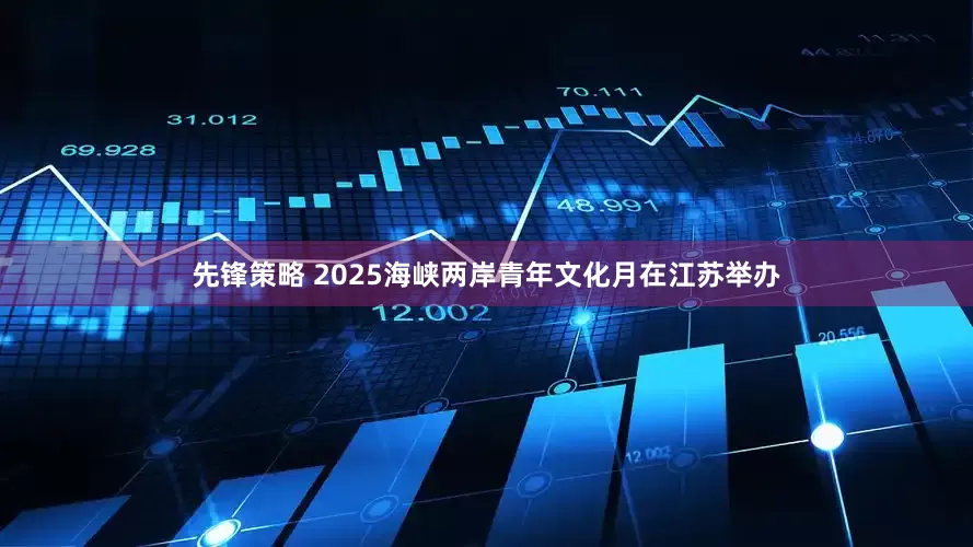 先锋策略 2025海峡两岸青年文化月在江苏举办